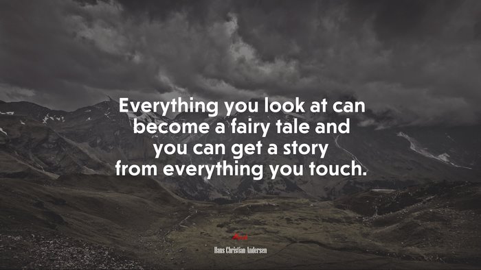 Everything you look at can become a fairy tale and you can get a story from everything you touch. | Hans Christian Andersen quote