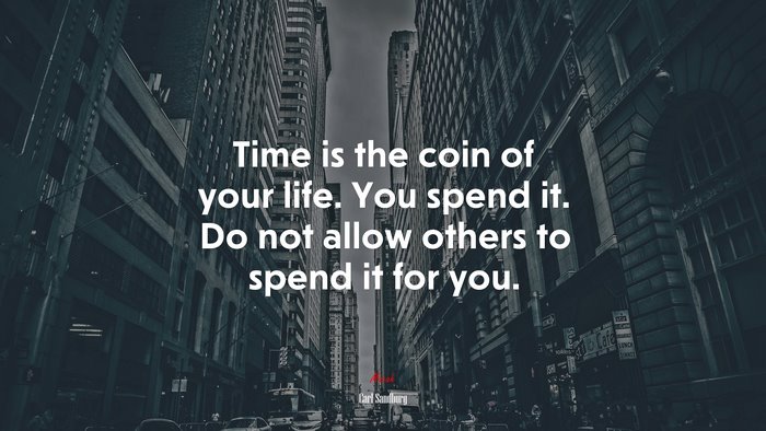 Time is the coin of your life. You spend it. Do not allow others to spend it for you. | Carl Sandburg quote