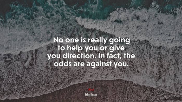 No one is really going to help you or give you direction. In fact, the odds are against you. | Robert Greene quote