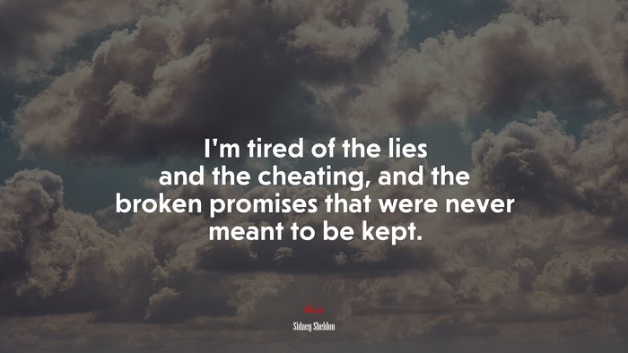 I’m tired of the lies and the cheating, and the broken promises that were never meant to be kept. | Sidney Sheldon quote