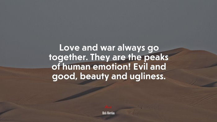 Love and war always go together. They are the peaks of human emotion! Evil and good, beauty and ugliness. | Rick Riordan quote