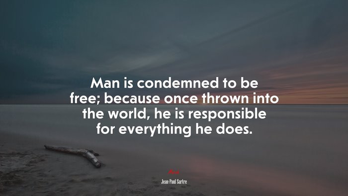 Man is condemned to be free; because once thrown into the world, he is responsible for everything he does. | Jean-Paul Sartre quote