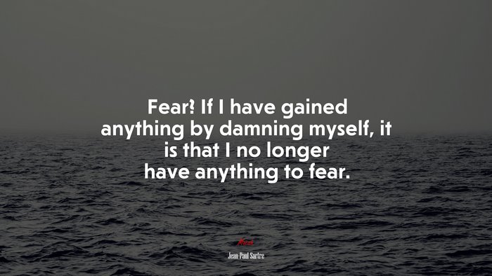 Fear? If I have gained anything by damning myself, it is that I no longer have anything to fear. | Jean-Paul Sartre quote