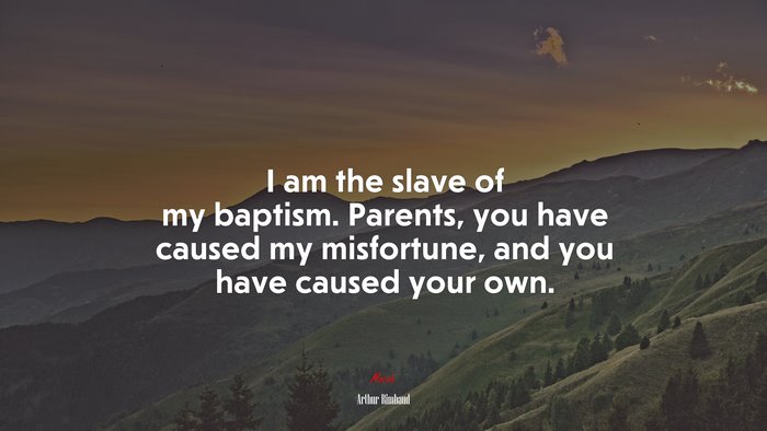 I am the slave of my baptism. Parents, you have caused my misfortune, and you have caused your own. | Arthur Rimbaud quote