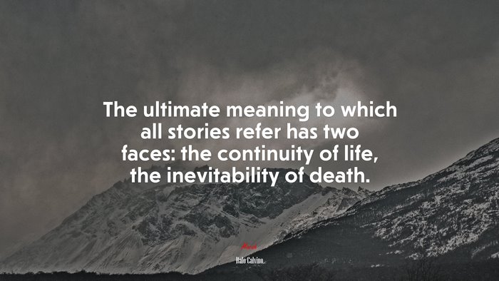 The ultimate meaning to which all stories refer has two faces: the continuity of life, the inevitability of death. | Italo Calvino quote