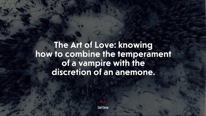 The Art of Love: knowing how to combine the temperament of a vampire with the discretion of an anemone. | Emil Cioran quote