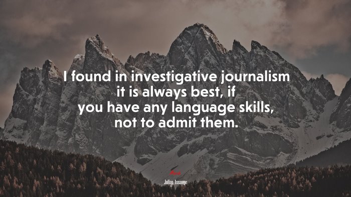 I found in investigative journalism it is always best, if you have any language skills, not to admit them. | Julian Assange quote