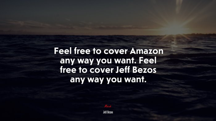 Feel free to cover Amazon any way you want. Feel free to cover Jeff Bezos any way you want. | Jeff Bezos quote
