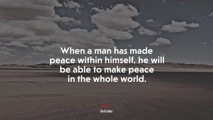 When a man has made peace within himself, he will be able to make peace in the whole world. | Martin Buber quote