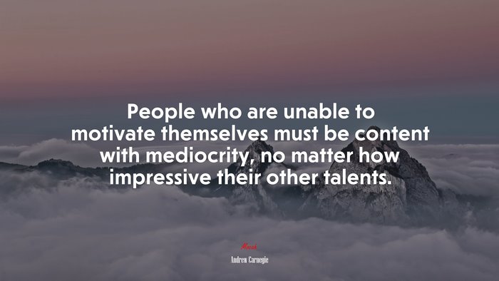 People who are unable to motivate themselves must be content with mediocrity, no matter how impressive their other talents. | Andrew Carnegie quote