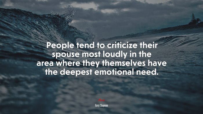People tend to criticize their spouse most loudly in the area where they themselves have the deepest emotional need. | Gary Chapman quote