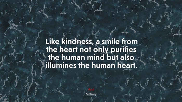 Like kindness, a smile from the heart not only purifies the human mind but also illumines the human heart. | Sri Chinmoy quote