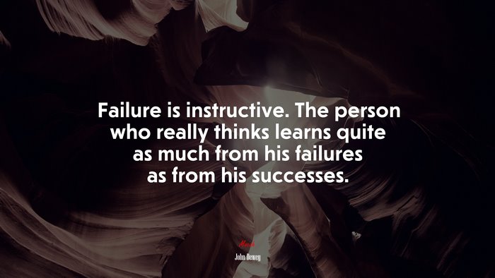 Failure is instructive. The person who really thinks learns quite as much from his failures as from his successes. | John Dewey quote