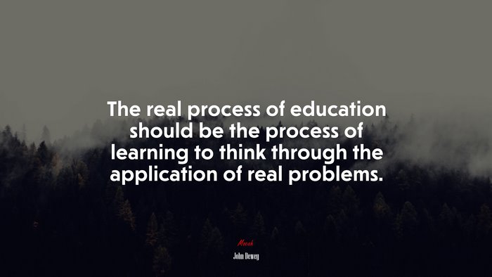 The real process of education should be the process of learning to think through the application of real problems. | John Dewey quote