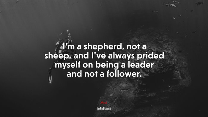 I’m a shepherd, not a sheep, and I’ve always prided myself on being a leader and not a follower. | Dustin Diamond quote