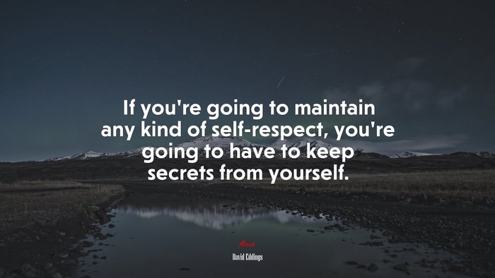 If you’re going to maintain any kind of self-respect, you’re going to have to keep secrets from yourself. | David Eddings quote