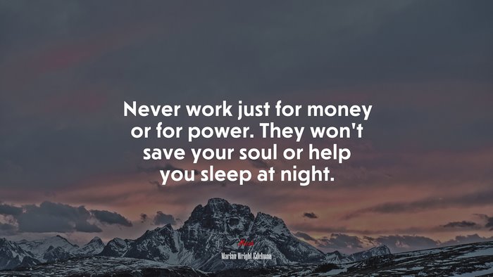Never work just for money or for power. They won’t save your soul or help you sleep at night. | Marian Wright Edelman quote