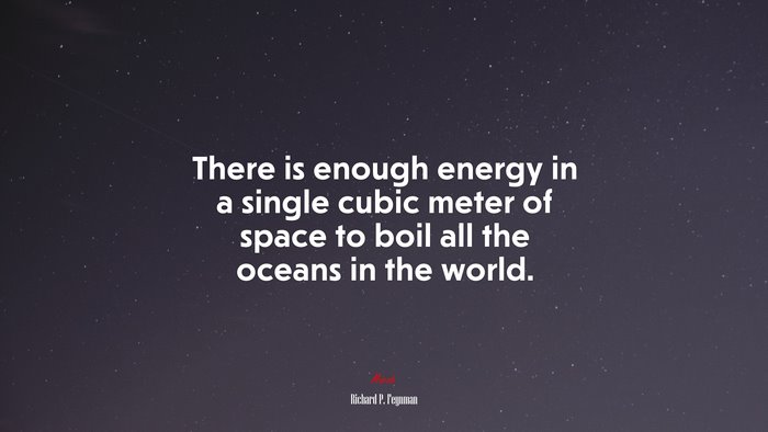 There is enough energy in a single cubic meter of space to boil all the oceans in the world. | Richard P. Feynman quote