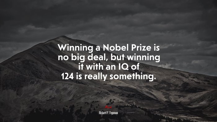 Winning a Nobel Prize is no big deal, but winning it with an IQ of 124 is really something. | Richard P. Feynman quote