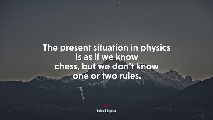 The present situation in physics is as if we know chess, but we don’t know one or two rules. | Richard P. Feynman quote