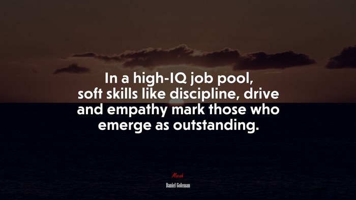 In a high-IQ job pool, soft skills like discipline, drive and empathy mark those who emerge as outstanding. | Daniel Goleman quote