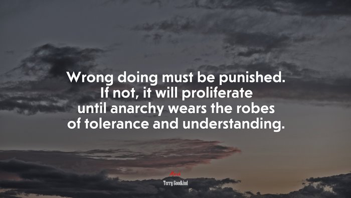 Wrong doing must be punished. If not, it will proliferate until anarchy wears the robes of tolerance and understanding. | Terry Goodkind quote