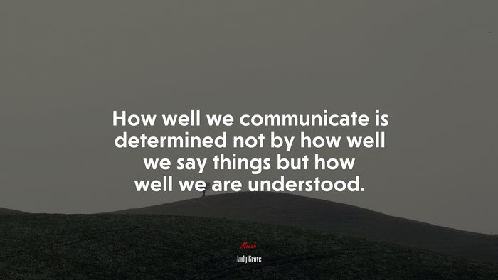 How well we communicate is determined not by how well we say things but how well we are understood. | Andy Grove quote