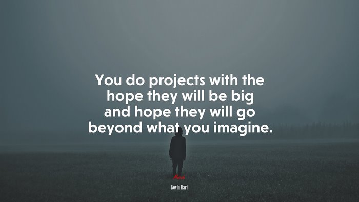 You do projects with the hope they will be big and hope they will go beyond what you imagine. | Kevin Hart quote