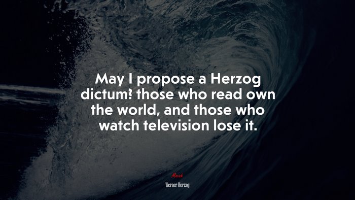 May I propose a Herzog dictum? those who read own the world, and those who watch television lose it. | Werner Herzog quote