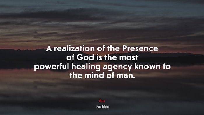A realization of the Presence of God is the most powerful healing agency known to the mind of man. | Ernest Holmes quote