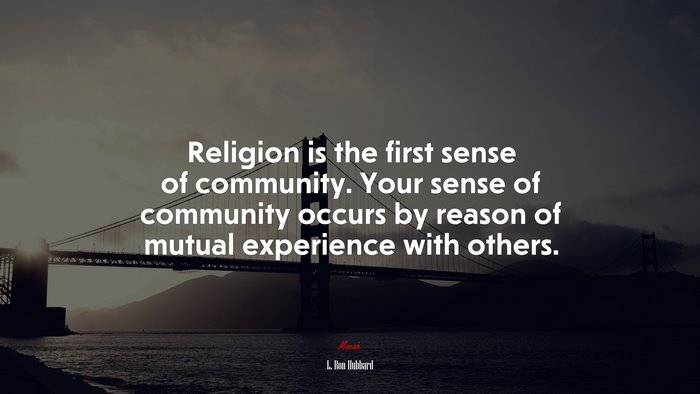 Religion is the first sense of community. Your sense of community occurs by reason of mutual experience with others. | L. Ron Hubbard quote