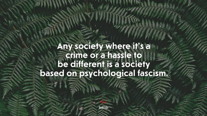 Any society where it’s a crime or a hassle to be different is a society based on psychological fascism. | David Icke quote