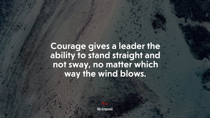 Courage gives a leader the ability to stand straight and not sway, no matter which way the wind blows. | Mike Krzyzewski quote