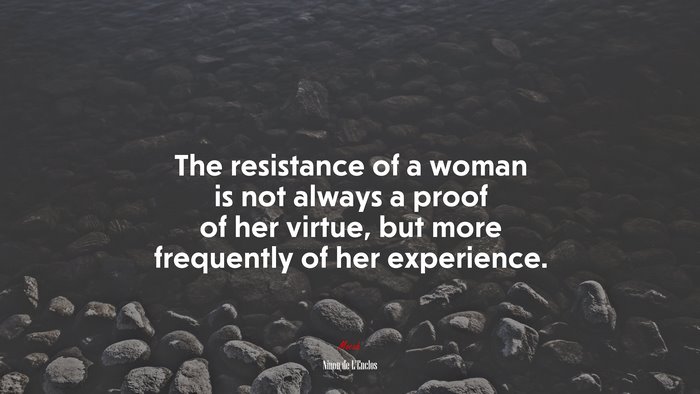 The resistance of a woman is not always a proof of her virtue, but more frequently of her experience. | Ninon de LEnclos quote