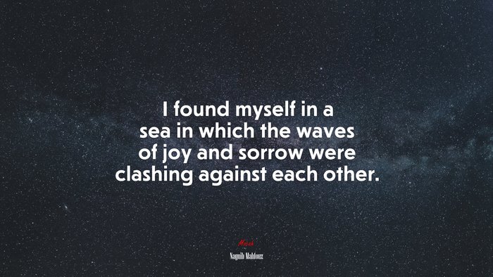 I found myself in a sea in which the waves of joy and sorrow were clashing against each other. | Naguib Mahfouz quote