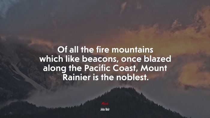Of all the fire mountains which like beacons, once blazed along the Pacific Coast, Mount Rainier is the noblest. | John Muir quote