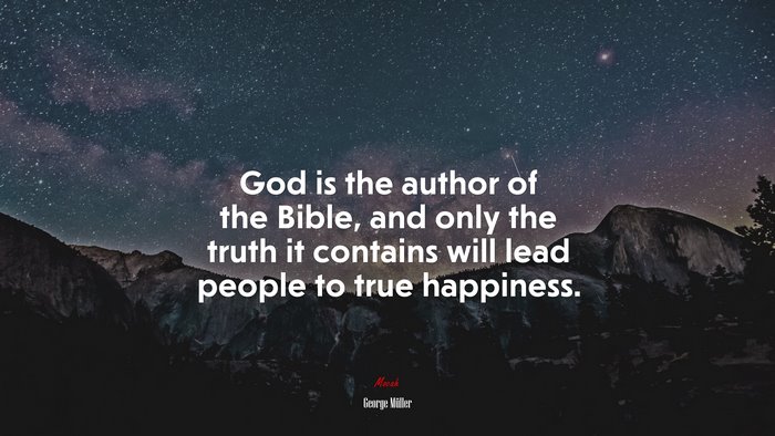 God is the author of the Bible, and only the truth it contains will lead people to true happiness. | George Müller quote