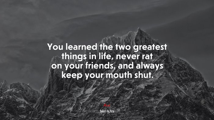 You learned the two greatest things in life, never rat on your friends, and always keep your mouth shut. | Robert De Niro quote