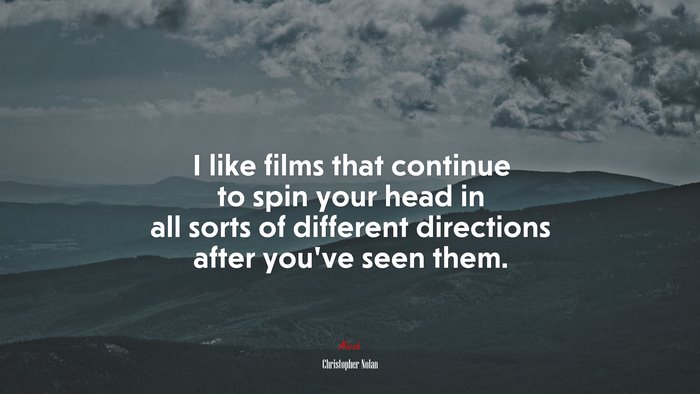 I like films that continue to spin your head in all sorts of different directions after you’ve seen them. | Christopher Nolan quote