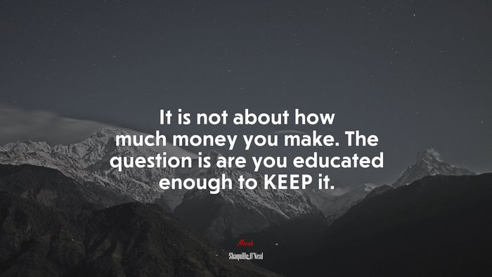 It is not about how much money you make. The question is are you educated enough to KEEP it. | Shaquille ONeal quote
