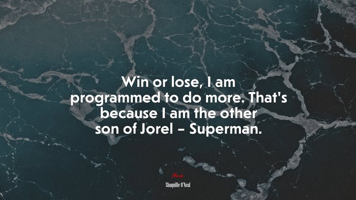Win or lose, I am programmed to do more. That’s because I am the other son of Jorel – Superman. | Shaquille ONeal quote