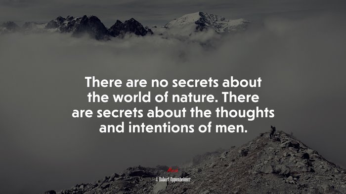 There are no secrets about the world of nature. There are secrets about the thoughts and intentions of men. | J. Robert Oppenheimer quote