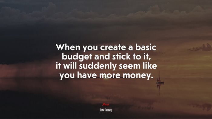 When you create a basic budget and stick to it, it will suddenly seem like you have more money. | Dave Ramsey quote