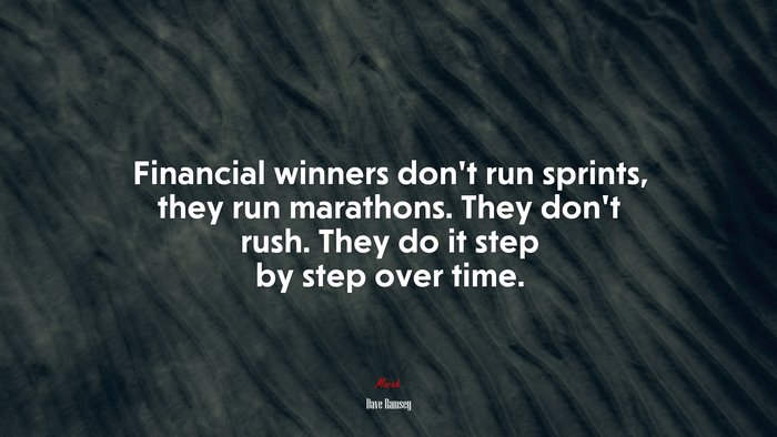 Financial winners don’t run sprints, they run marathons. They don’t rush. They do it step by step over time. | Dave Ramsey quote