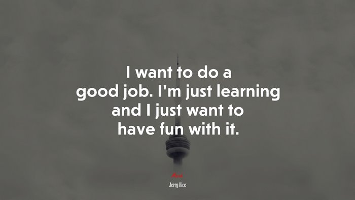 I want to do a good job. I’m just learning and I just want to have fun with it. | Jerry Rice quote
