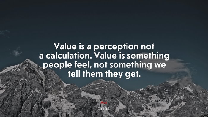 Value is a perception not a calculation. Value is something people feel, not something we tell them they get. | Simon Sinek quote