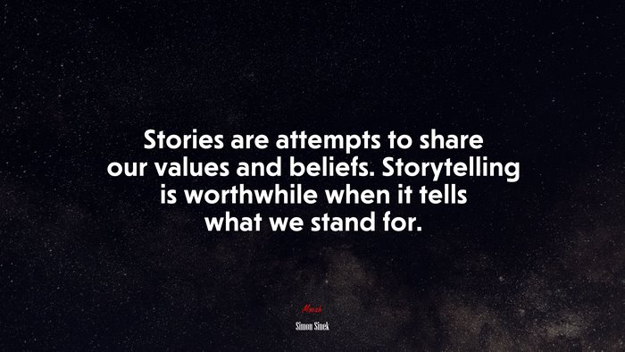Stories are attempts to share our values and beliefs. Storytelling is worthwhile when it tells what we stand for. | Simon Sinek quote