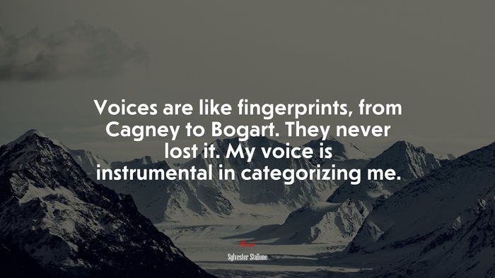 Voices are like fingerprints, from Cagney to Bogart. They never lost it. My voice is instrumental in categorizing me. | Sylvester Stallone quote