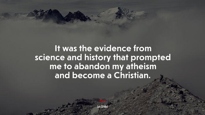 It was the evidence from science and history that prompted me to abandon my atheism and become a Christian. | Lee Strobel quote