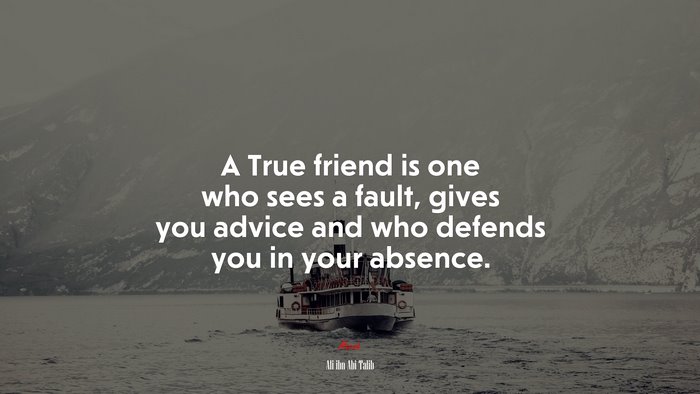 A True friend is one who sees a fault, gives you advice and who defends you in your absence. | Ali ibn Abi Talib quote